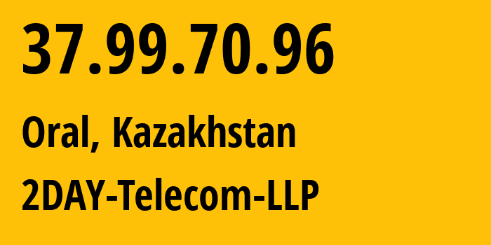 IP address 37.99.70.96 (Oral, West Kazakhstan, Kazakhstan) get location, coordinates on map, ISP provider AS21299 2DAY-Telecom-LLP // who is provider of ip address 37.99.70.96, whose IP address