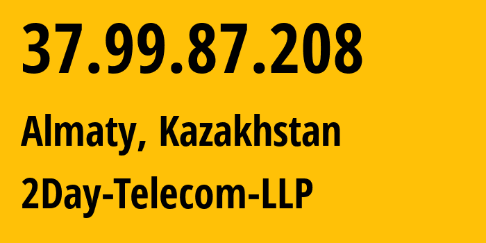 IP address 37.99.87.208 (Almaty, Almaty, Kazakhstan) get location, coordinates on map, ISP provider AS21299 2Day-Telecom-LLP // who is provider of ip address 37.99.87.208, whose IP address