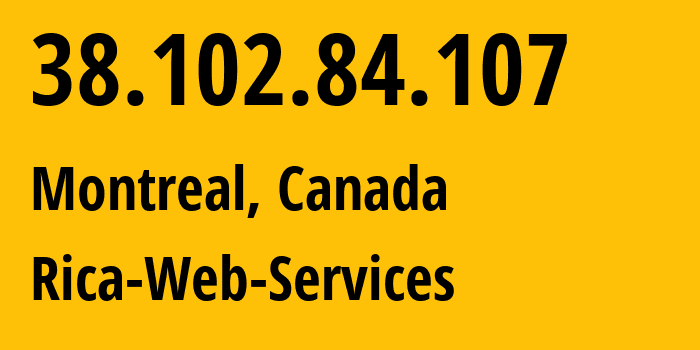IP address 38.102.84.107 (Montreal, Quebec, Canada) get location, coordinates on map, ISP provider AS26832 Rica-Web-Services // who is provider of ip address 38.102.84.107, whose IP address