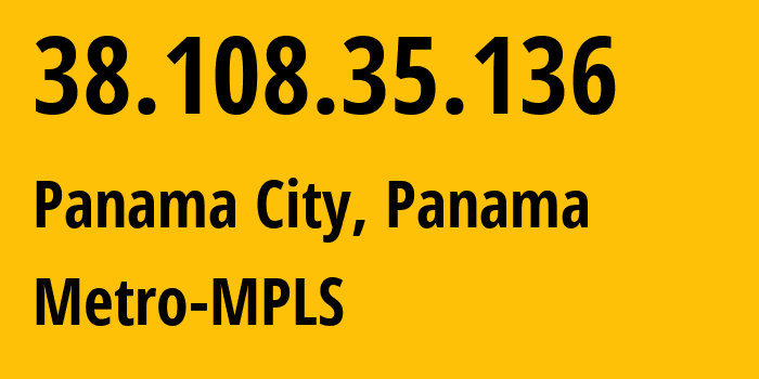 IP-адрес 38.108.35.136 (Панама, Provincia de Panamá, Панама) определить местоположение, координаты на карте, ISP провайдер AS262248 Metro-MPLS // кто провайдер айпи-адреса 38.108.35.136