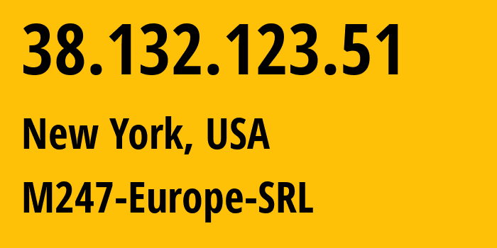 IP address 38.132.123.51 (New York, New York, USA) get location, coordinates on map, ISP provider AS9009 M247-Europe-SRL // who is provider of ip address 38.132.123.51, whose IP address