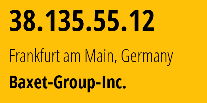 IP address 38.135.55.12 (Frankfurt am Main, Hesse, Germany) get location, coordinates on map, ISP provider AS26383 Baxet-Group-Inc. // who is provider of ip address 38.135.55.12, whose IP address