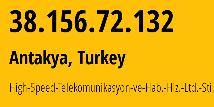 IP address 38.156.72.132 (Antakya, Hatay, Turkey) get location, coordinates on map, ISP provider AS202561 High-Speed-Telekomunikasyon-ve-Hab.-Hiz.-Ltd.-Sti. // who is provider of ip address 38.156.72.132, whose IP address