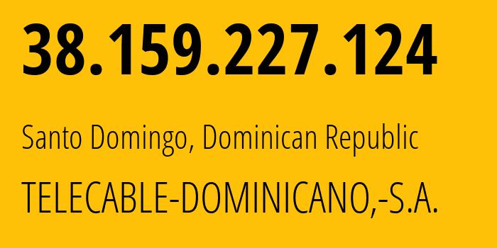 IP-адрес 38.159.227.124 (Guerra, Санто-Доминго, Доминиканская Республика) определить местоположение, координаты на карте, ISP провайдер AS272112 TELECABLE-DOMINICANO,-S.A. // кто провайдер айпи-адреса 38.159.227.124