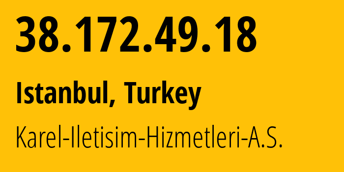 IP-адрес 38.172.49.18 (Стамбул, Стамбул, Турция) определить местоположение, координаты на карте, ISP провайдер AS60847 Karel-Iletisim-Hizmetleri-A.S. // кто провайдер айпи-адреса 38.172.49.18