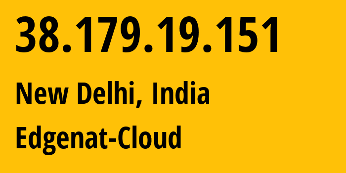 IP-адрес 38.179.19.151 (Нью-Дели, National Capital Territory of Delhi, Индия) определить местоположение, координаты на карте, ISP провайдер AS400342 Edgenat-Cloud // кто провайдер айпи-адреса 38.179.19.151