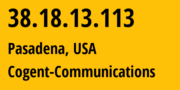 IP address 38.18.13.113 (Pasadena, California, USA) get location, coordinates on map, ISP provider AS174 Cogent-Communications // who is provider of ip address 38.18.13.113, whose IP address