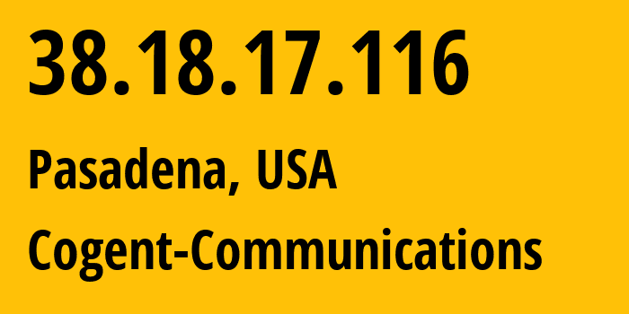 IP address 38.18.17.116 (Pasadena, California, USA) get location, coordinates on map, ISP provider AS174 Cogent-Communications // who is provider of ip address 38.18.17.116, whose IP address