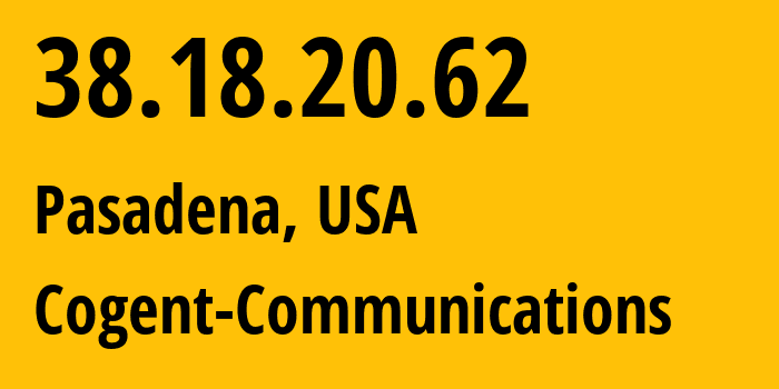 IP address 38.18.20.62 (Pasadena, California, USA) get location, coordinates on map, ISP provider AS174 Cogent-Communications // who is provider of ip address 38.18.20.62, whose IP address