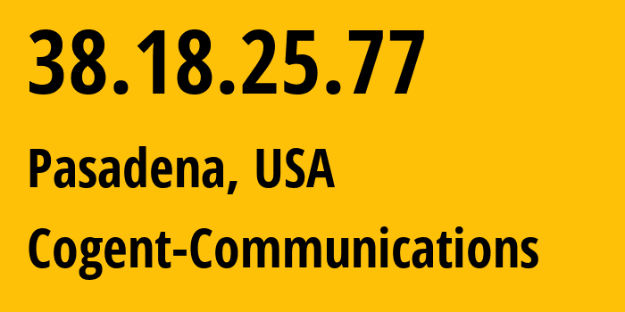 IP address 38.18.25.77 (Pasadena, California, USA) get location, coordinates on map, ISP provider AS174 Cogent-Communications // who is provider of ip address 38.18.25.77, whose IP address