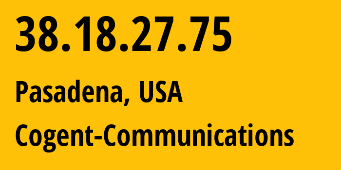 IP address 38.18.27.75 (Pasadena, California, USA) get location, coordinates on map, ISP provider AS174 Cogent-Communications // who is provider of ip address 38.18.27.75, whose IP address