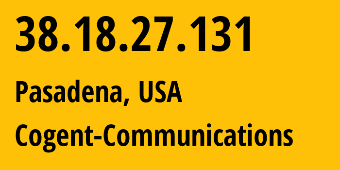 IP address 38.18.27.131 (Pasadena, California, USA) get location, coordinates on map, ISP provider AS174 Cogent-Communications // who is provider of ip address 38.18.27.131, whose IP address