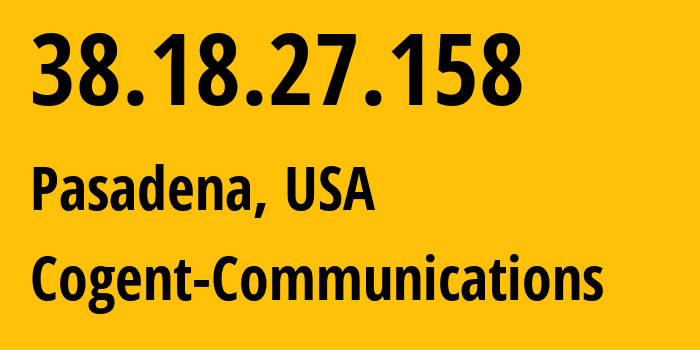 IP address 38.18.27.158 (Pasadena, California, USA) get location, coordinates on map, ISP provider AS174 Cogent-Communications // who is provider of ip address 38.18.27.158, whose IP address