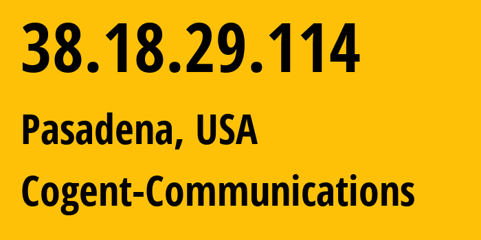 IP address 38.18.29.114 (Pasadena, California, USA) get location, coordinates on map, ISP provider AS174 Cogent-Communications // who is provider of ip address 38.18.29.114, whose IP address