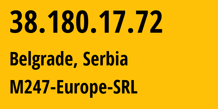 IP address 38.180.17.72 (Belgrade, Central Serbia, Serbia) get location, coordinates on map, ISP provider AS9009 M247-Europe-SRL // who is provider of ip address 38.180.17.72, whose IP address