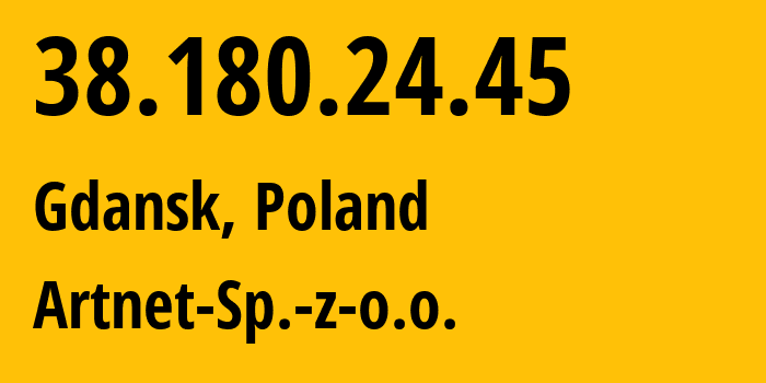 IP-адрес 38.180.24.45 (Гданьск, Поморское воеводство, Польша) определить местоположение, координаты на карте, ISP провайдер AS200088 Artnet-Sp.-z-o.o. // кто провайдер айпи-адреса 38.180.24.45