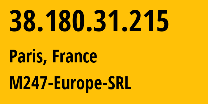 IP address 38.180.31.215 (Paris, Île-de-France, France) get location, coordinates on map, ISP provider AS9009 M247-Europe-SRL // who is provider of ip address 38.180.31.215, whose IP address