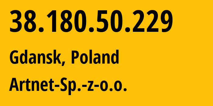 IP address 38.180.50.229 (Gdansk, Pomerania, Poland) get location, coordinates on map, ISP provider AS200088 Artnet-Sp.-z-o.o. // who is provider of ip address 38.180.50.229, whose IP address