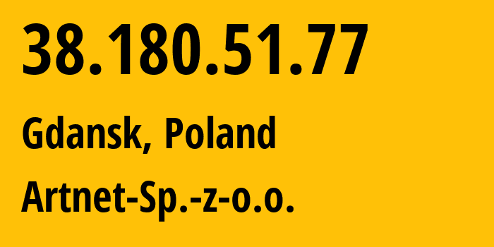 IP-адрес 38.180.51.77 (Гданьск, Поморское воеводство, Польша) определить местоположение, координаты на карте, ISP провайдер AS200088 Artnet-Sp.-z-o.o. // кто провайдер айпи-адреса 38.180.51.77