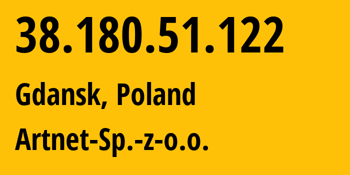 IP-адрес 38.180.51.122 (Гданьск, Поморское воеводство, Польша) определить местоположение, координаты на карте, ISP провайдер AS200088 Artnet-Sp.-z-o.o. // кто провайдер айпи-адреса 38.180.51.122