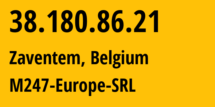 IP-адрес 38.180.86.21 (Завентем, Фламандский регион, Бельгия) определить местоположение, координаты на карте, ISP провайдер AS9009 M247-Europe-SRL // кто провайдер айпи-адреса 38.180.86.21