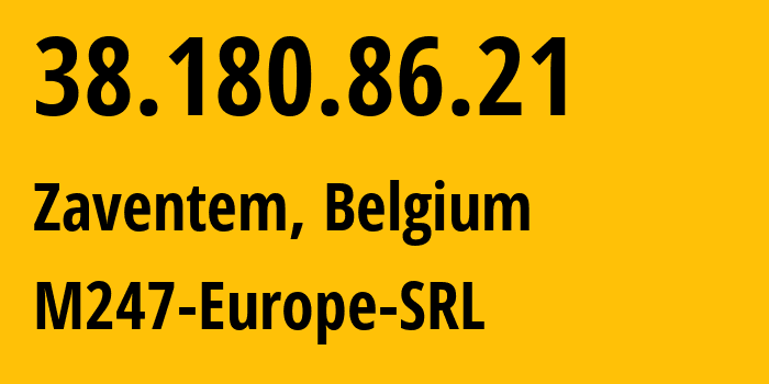 IP address 38.180.86.21 (Zaventem, Flanders, Belgium) get location, coordinates on map, ISP provider AS9009 M247-Europe-SRL // who is provider of ip address 38.180.86.21, whose IP address