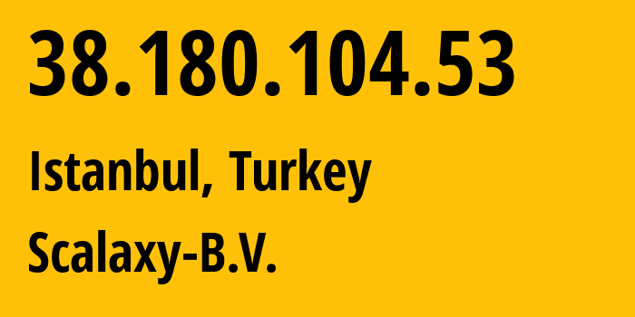 IP address 38.180.104.53 (Istanbul, Istanbul, Turkey) get location, coordinates on map, ISP provider AS58061 Scalaxy-B.V. // who is provider of ip address 38.180.104.53, whose IP address