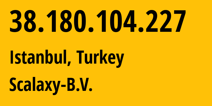 IP address 38.180.104.227 (Istanbul, Istanbul, Turkey) get location, coordinates on map, ISP provider AS58061 Scalaxy-B.V. // who is provider of ip address 38.180.104.227, whose IP address