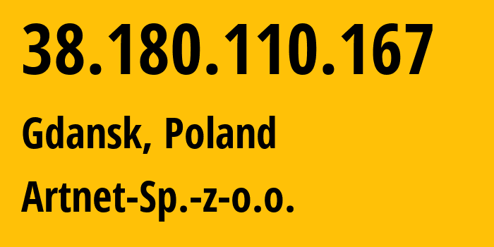 IP address 38.180.110.167 (Gdansk, Pomerania, Poland) get location, coordinates on map, ISP provider AS200088 Artnet-Sp.-z-o.o. // who is provider of ip address 38.180.110.167, whose IP address