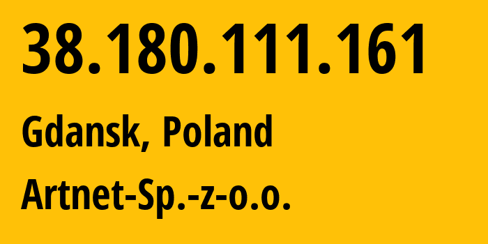 IP-адрес 38.180.111.161 (Гданьск, Поморское воеводство, Польша) определить местоположение, координаты на карте, ISP провайдер AS200088 Artnet-Sp.-z-o.o. // кто провайдер айпи-адреса 38.180.111.161