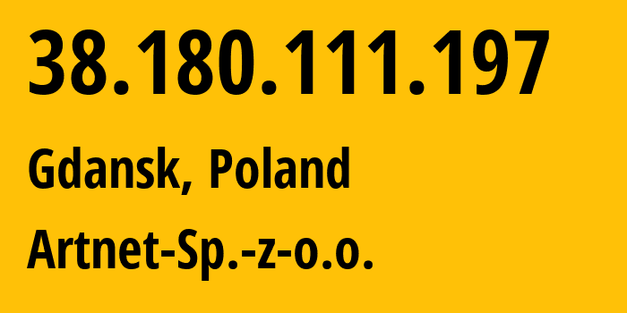 IP-адрес 38.180.111.197 (Гданьск, Поморское воеводство, Польша) определить местоположение, координаты на карте, ISP провайдер AS200088 Artnet-Sp.-z-o.o. // кто провайдер айпи-адреса 38.180.111.197