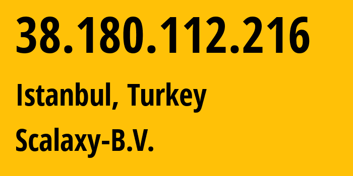 IP address 38.180.112.216 (Istanbul, Istanbul, Turkey) get location, coordinates on map, ISP provider AS58061 Scalaxy-B.V. // who is provider of ip address 38.180.112.216, whose IP address