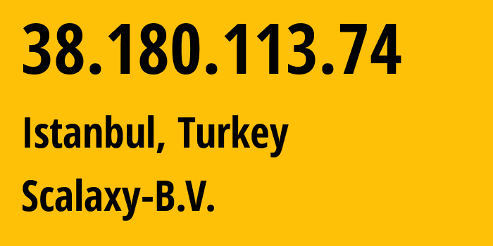 IP address 38.180.113.74 (Istanbul, Istanbul, Turkey) get location, coordinates on map, ISP provider AS58061 Scalaxy-B.V. // who is provider of ip address 38.180.113.74, whose IP address