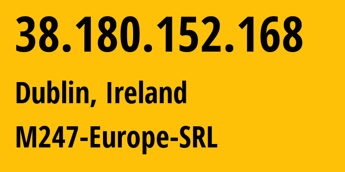 IP-адрес 38.180.152.168 (Дублин, Ленстер, Ирландия) определить местоположение, координаты на карте, ISP провайдер AS9009 M247-Europe-SRL // кто провайдер айпи-адреса 38.180.152.168