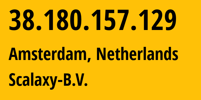 IP address 38.180.157.129 (Amsterdam, North Holland, Netherlands) get location, coordinates on map, ISP provider AS58061 Scalaxy-B.V. // who is provider of ip address 38.180.157.129, whose IP address