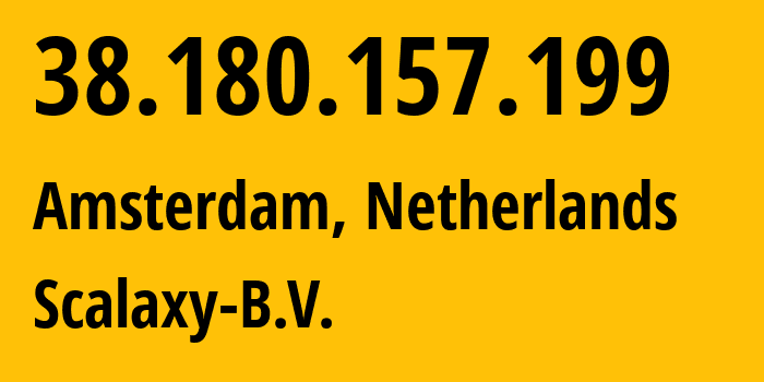 IP address 38.180.157.199 (Amsterdam, North Holland, Netherlands) get location, coordinates on map, ISP provider AS58061 Scalaxy-B.V. // who is provider of ip address 38.180.157.199, whose IP address