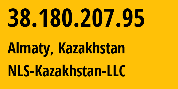 IP address 38.180.207.95 (Almaty, Almaty, Kazakhstan) get location, coordinates on map, ISP provider AS200590 NLS-Kazakhstan-LLC // who is provider of ip address 38.180.207.95, whose IP address