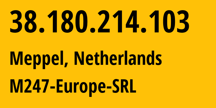 IP address 38.180.214.103 (Meppel, Drenthe, Netherlands) get location, coordinates on map, ISP provider AS9009 M247-Europe-SRL // who is provider of ip address 38.180.214.103, whose IP address