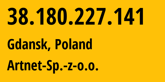 IP address 38.180.227.141 (Gdansk, Pomerania, Poland) get location, coordinates on map, ISP provider AS200088 Artnet-Sp.-z-o.o. // who is provider of ip address 38.180.227.141, whose IP address