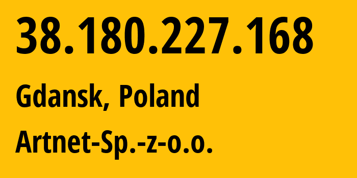 IP address 38.180.227.168 (Gdansk, Pomerania, Poland) get location, coordinates on map, ISP provider AS200088 Artnet-Sp.-z-o.o. // who is provider of ip address 38.180.227.168, whose IP address