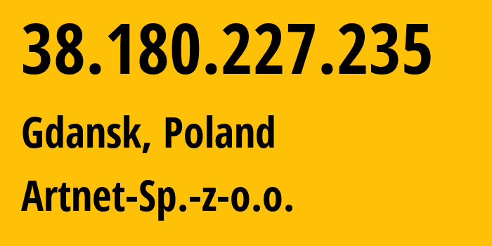 IP address 38.180.227.235 (Gdansk, Pomerania, Poland) get location, coordinates on map, ISP provider AS200088 Artnet-Sp.-z-o.o. // who is provider of ip address 38.180.227.235, whose IP address