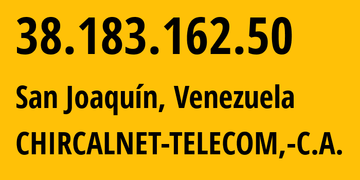 IP address 38.183.162.50 (San Joaquín, Carabobo, Venezuela) get location, coordinates on map, ISP provider AS174 CHIRCALNET-TELECOM,-C.A. // who is provider of ip address 38.183.162.50, whose IP address