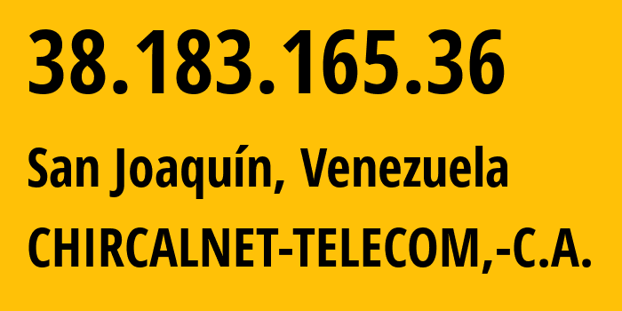 IP address 38.183.165.36 (San Joaquín, Carabobo, Venezuela) get location, coordinates on map, ISP provider AS174 CHIRCALNET-TELECOM,-C.A. // who is provider of ip address 38.183.165.36, whose IP address