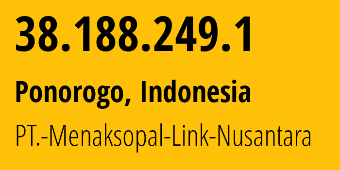 IP-адрес 38.188.249.1 (Ponorogo, Восточная Ява, Индонезия) определить местоположение, координаты на карте, ISP провайдер AS139981 PT.-Menaksopal-Link-Nusantara // кто провайдер айпи-адреса 38.188.249.1