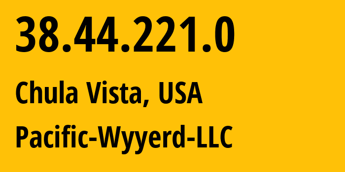 IP address 38.44.221.0 (Chula Vista, California, USA) get location, coordinates on map, ISP provider AS400391 Pacific-Wyyerd-LLC // who is provider of ip address 38.44.221.0, whose IP address