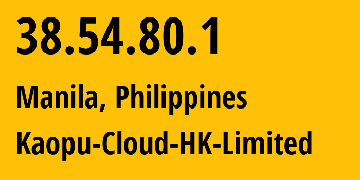 IP address 38.54.80.1 (Manila, Metro Manila, Philippines) get location, coordinates on map, ISP provider AS138915 Kaopu-Cloud-HK-Limited // who is provider of ip address 38.54.80.1, whose IP address