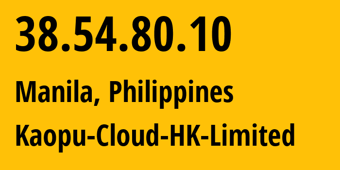 IP address 38.54.80.10 (Manila, Metro Manila, Philippines) get location, coordinates on map, ISP provider AS138915 Kaopu-Cloud-HK-Limited // who is provider of ip address 38.54.80.10, whose IP address