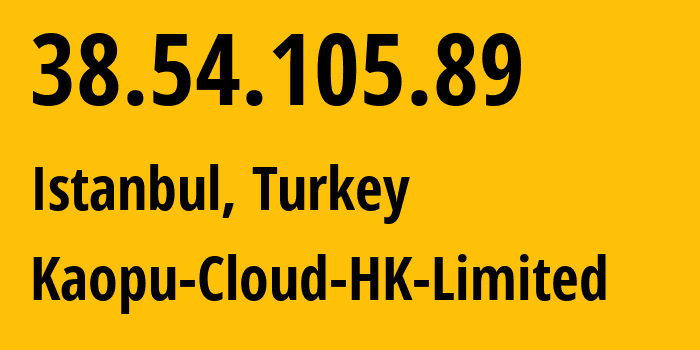 IP address 38.54.105.89 (Istanbul, Istanbul, Turkey) get location, coordinates on map, ISP provider AS138915 Kaopu-Cloud-HK-Limited // who is provider of ip address 38.54.105.89, whose IP address