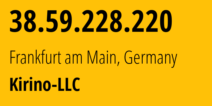 IP address 38.59.228.220 (Frankfurt am Main, Hesse, Germany) get location, coordinates on map, ISP provider AS41378 Kirino-LLC // who is provider of ip address 38.59.228.220, whose IP address