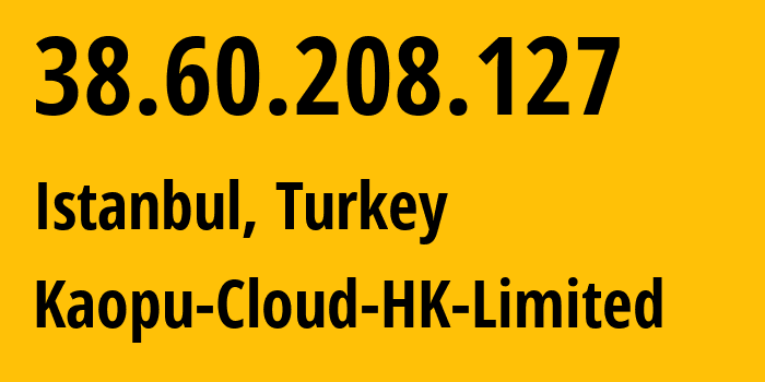 IP address 38.60.208.127 (Istanbul, Istanbul, Turkey) get location, coordinates on map, ISP provider AS138915 Kaopu-Cloud-HK-Limited // who is provider of ip address 38.60.208.127, whose IP address